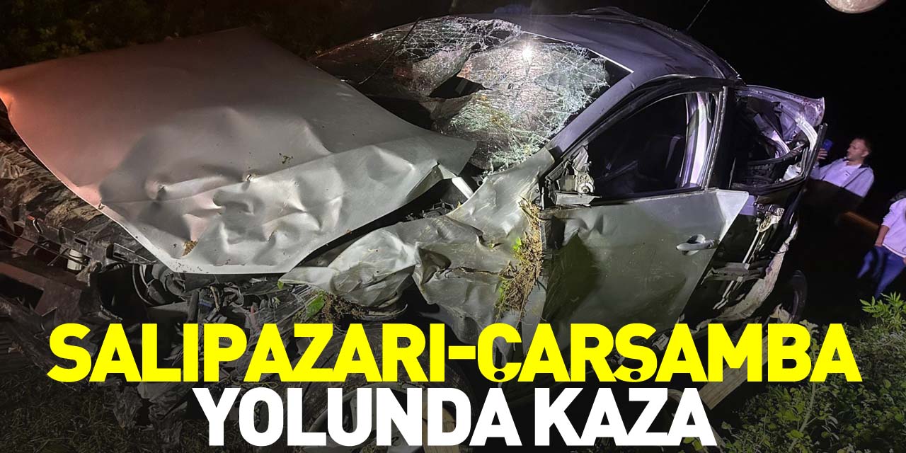 SALIPAZARI-ÇARŞAMBA YOLUNDA KAZA