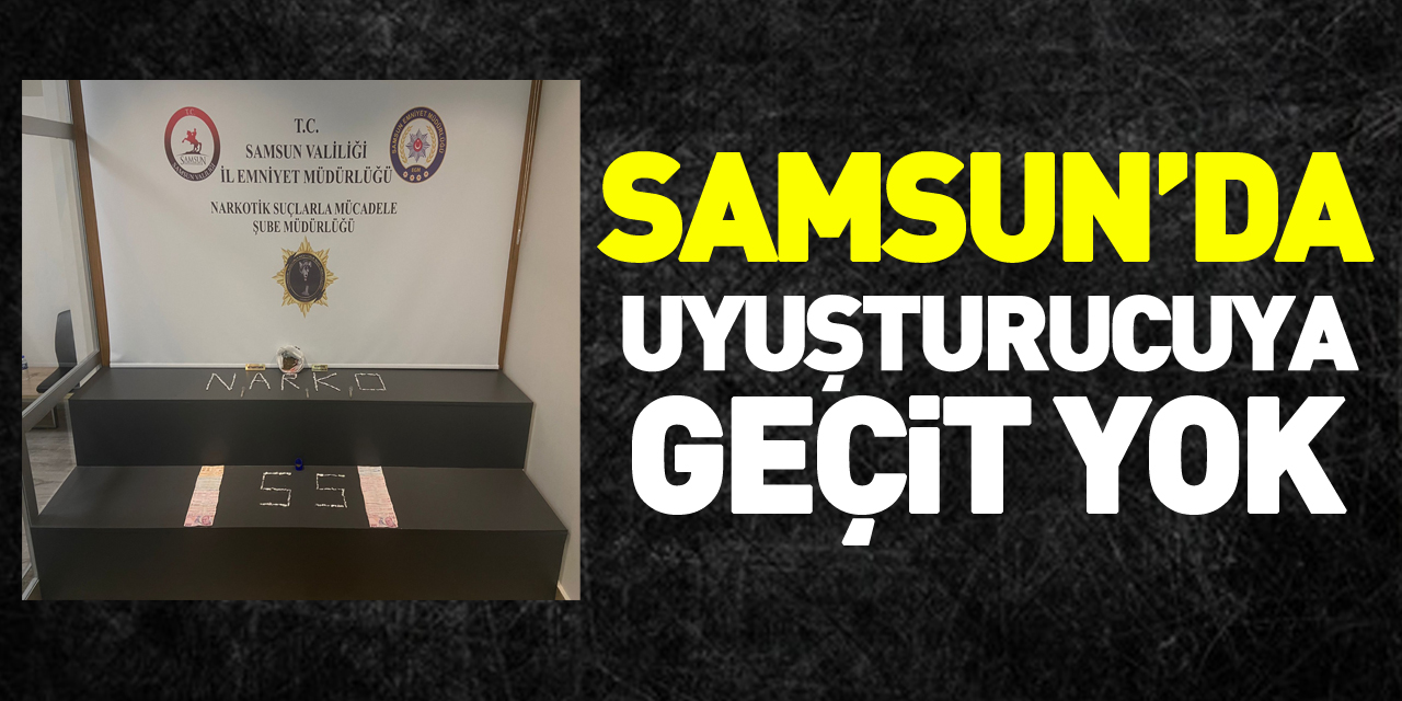 Samsun’da uyuşturucuya geçit yok