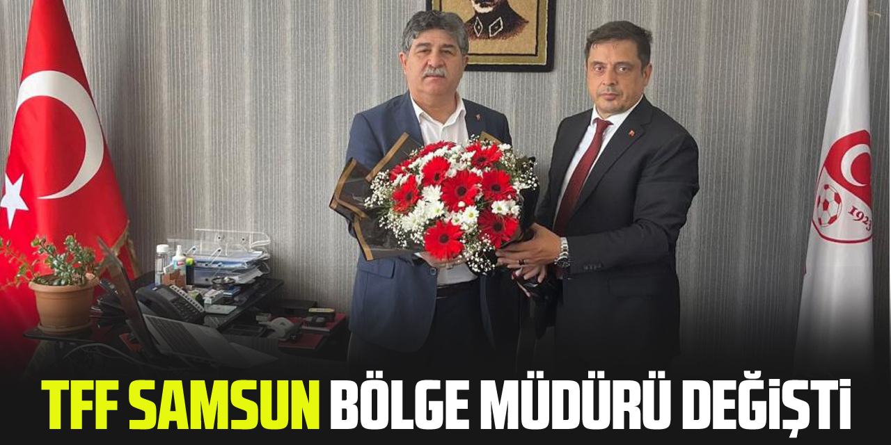 TFF Samsun Bölge Müdürü değişti