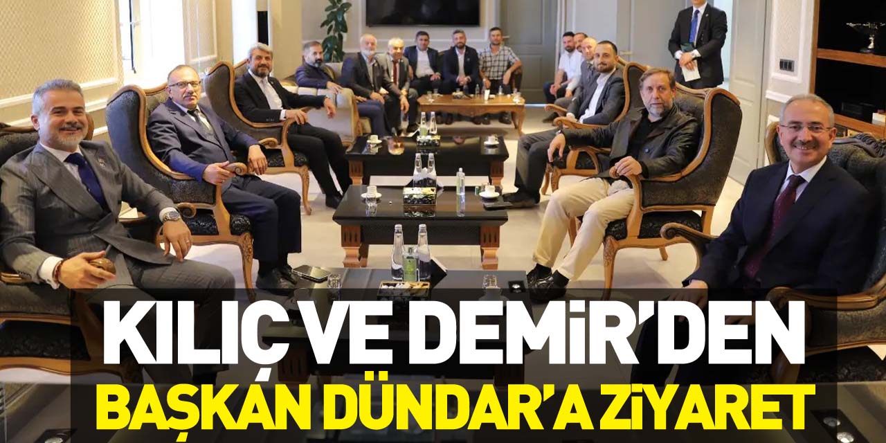 KILIÇ VE DEMİR’DEN BAŞKAN DÜNDAR’A ZİYARET