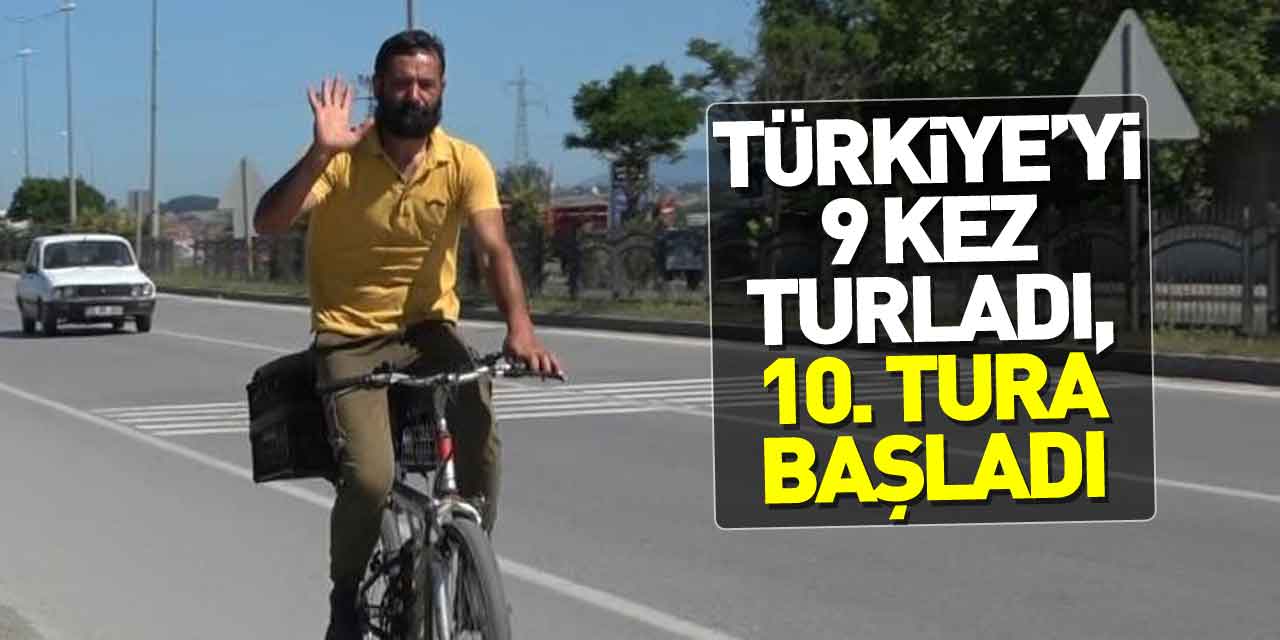 Türkiye’yi 9 kez turladı, 10. tura başladı