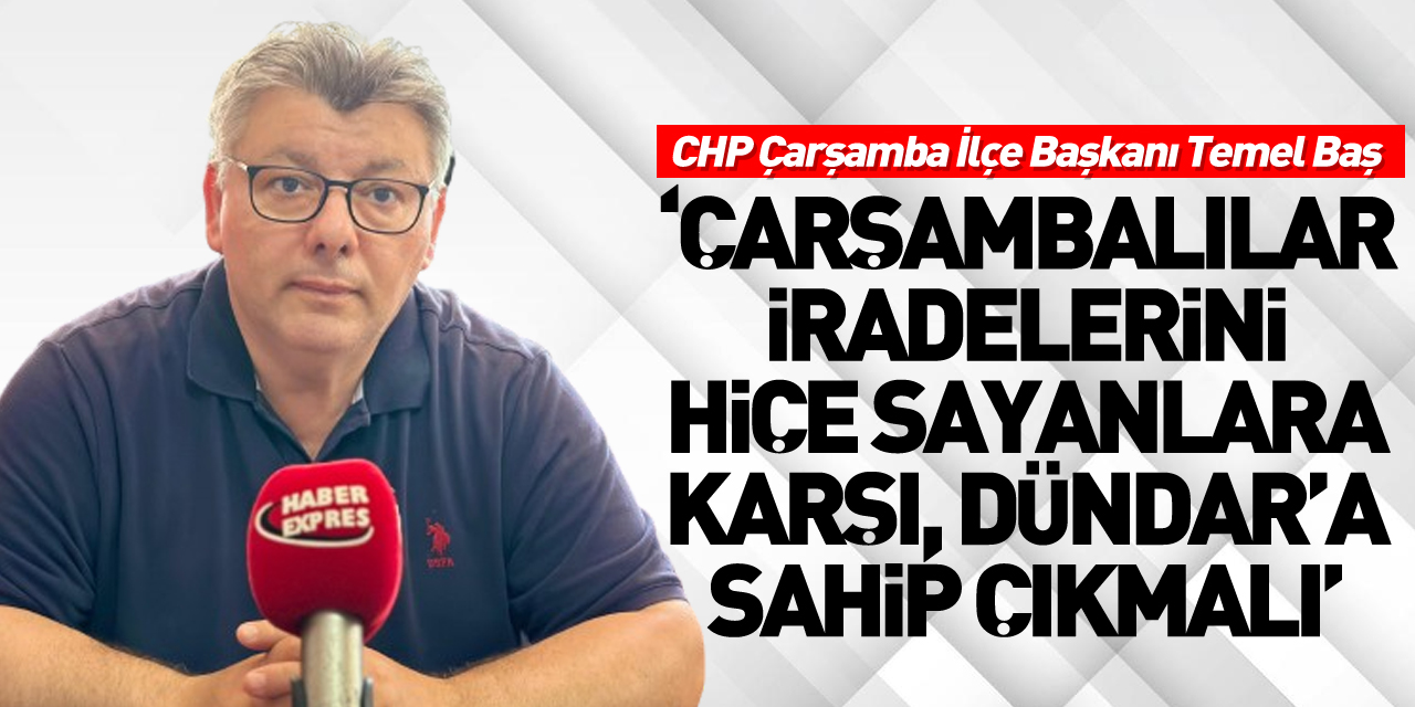 ‘Çarşambalılar iradelerini hiçe sayanlara karşı, Dündar’a sahip çıkmalı’