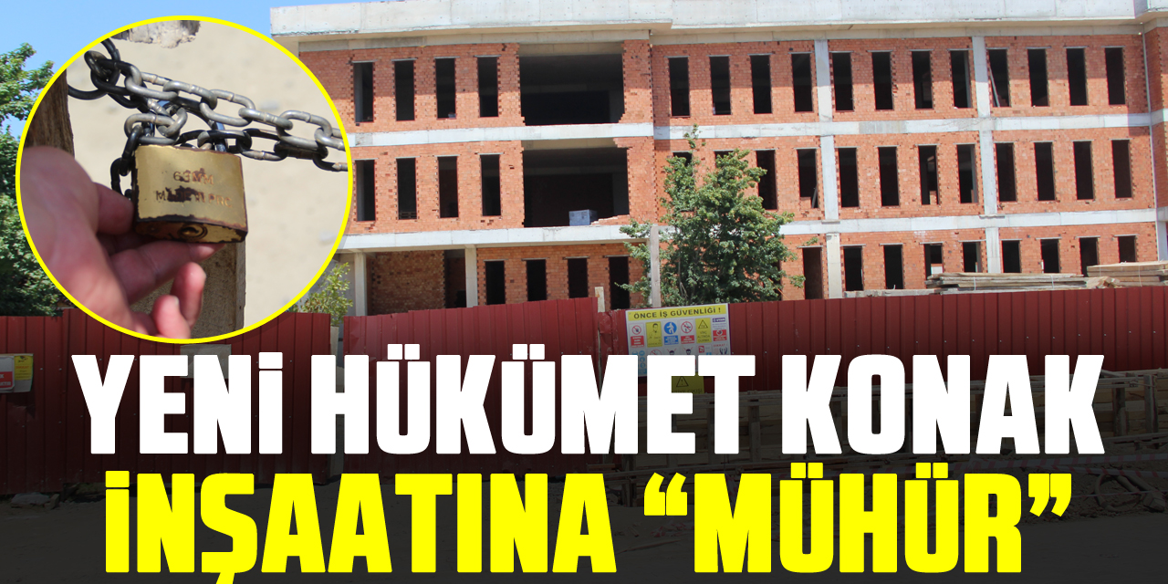 YENİ HÜKÜMET KONAK İNŞAATINA “MÜHÜR”