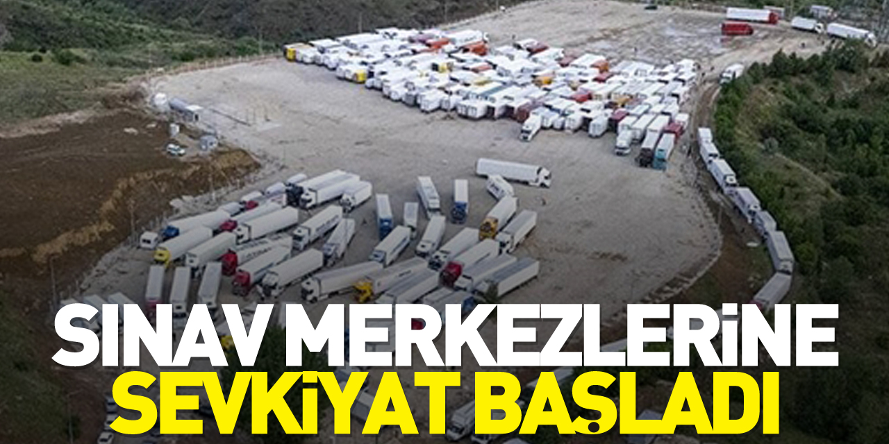 Sınav merkezlerine sevkiyatı başladı