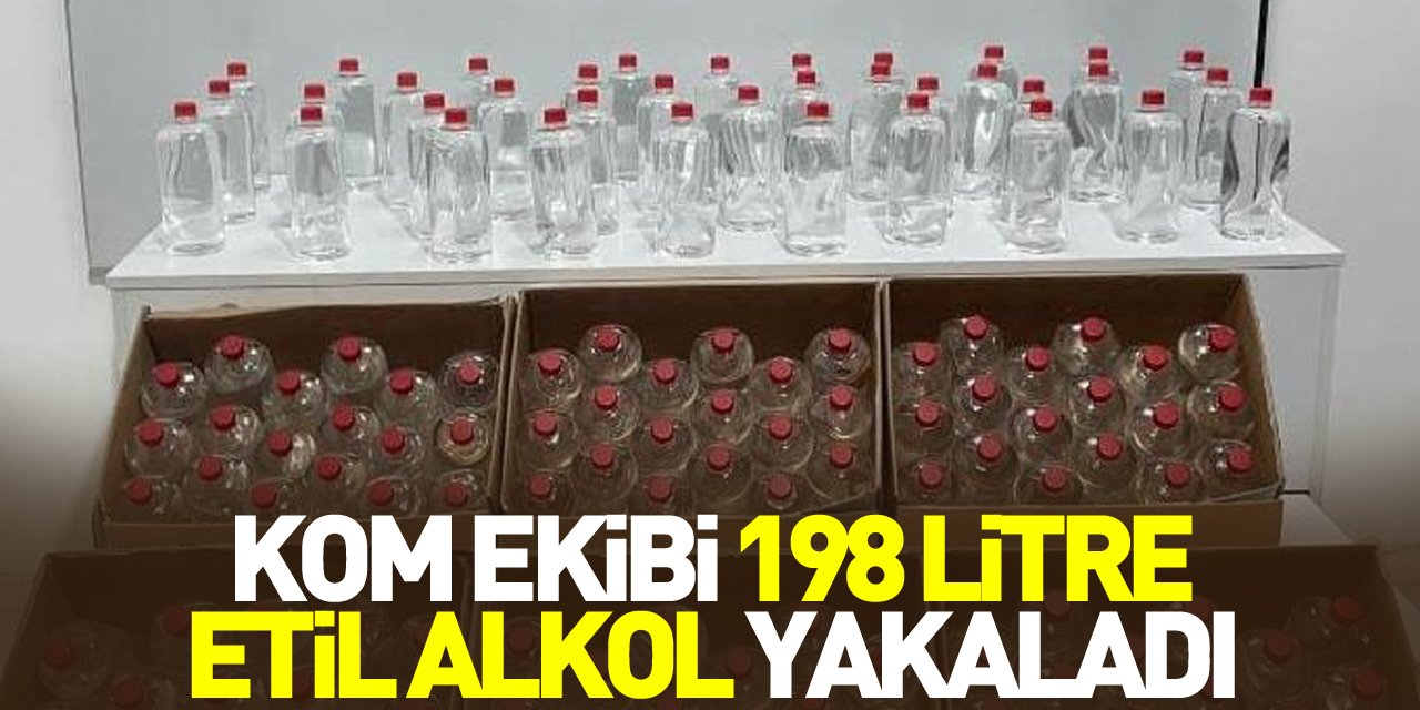 KOM ekibi 198 litre etil alkol yakaladı