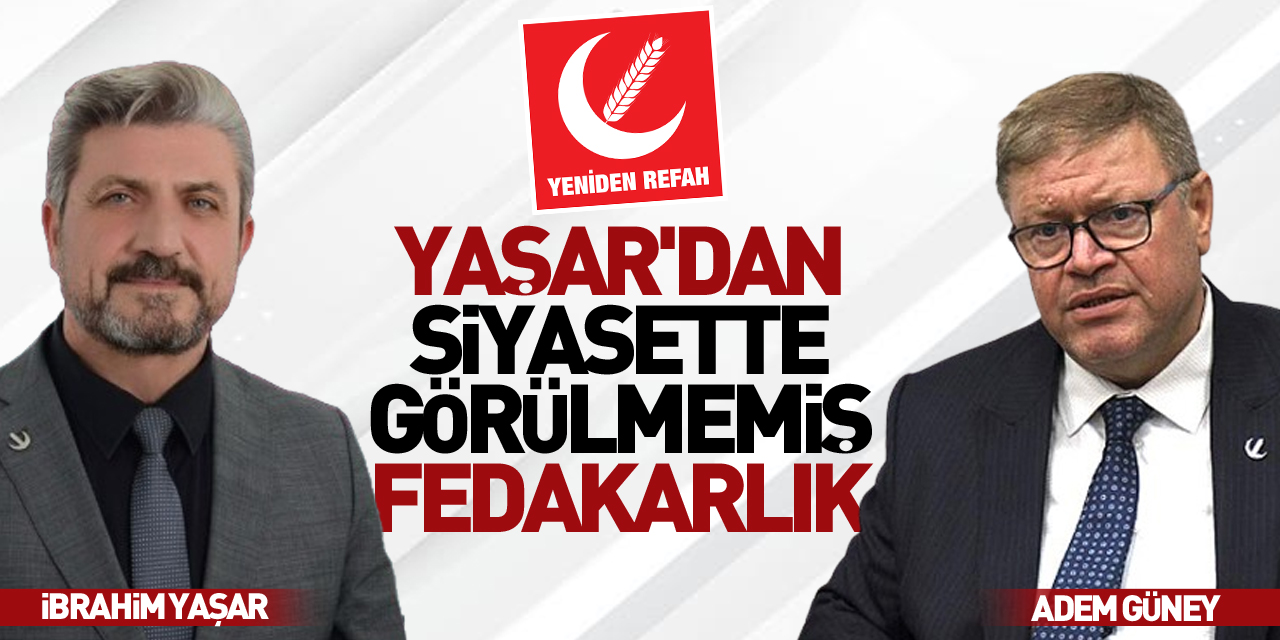 Yaşar'dan Siyasette Görülmemiş Fedakarlık