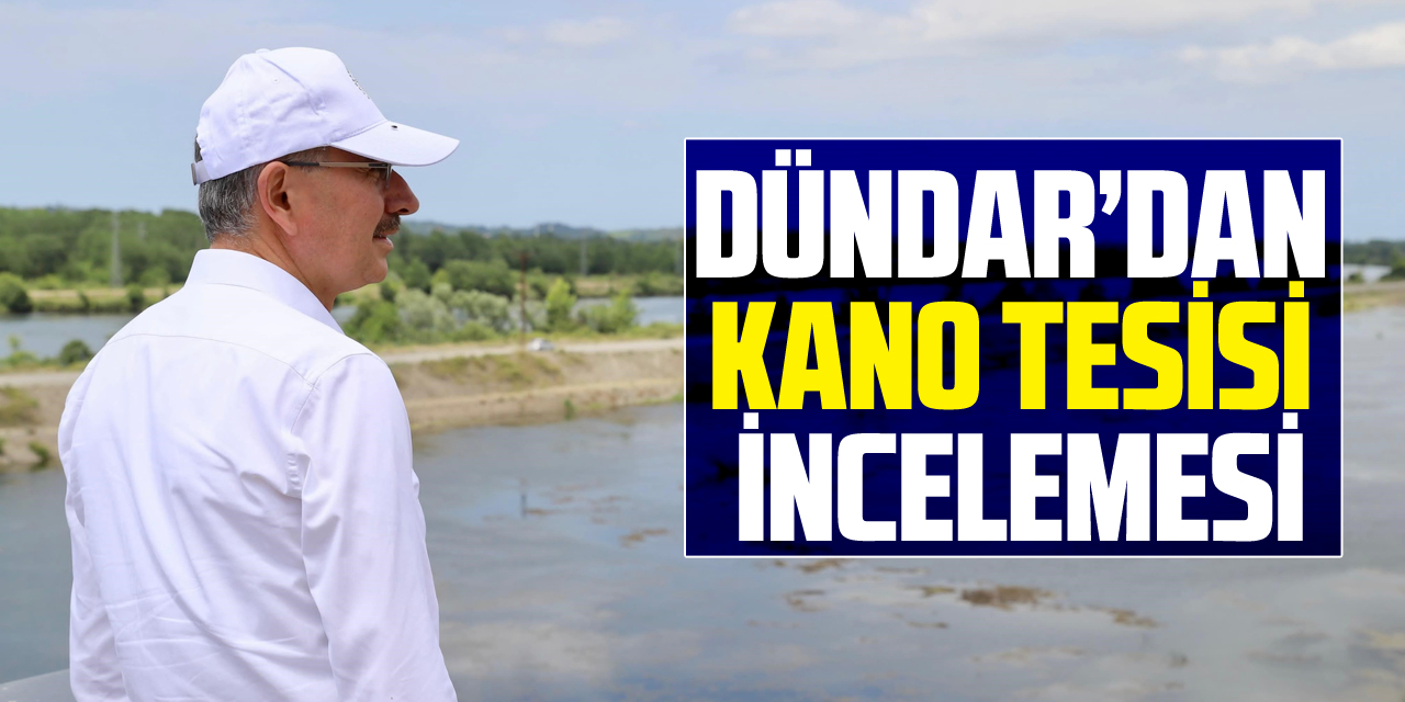 BAŞKAN DÜNDAR’DAN KANO TESİSİ İNCELEMESİ