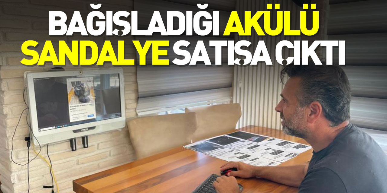 Bağışladığı akülü sandalye satışa çıktı