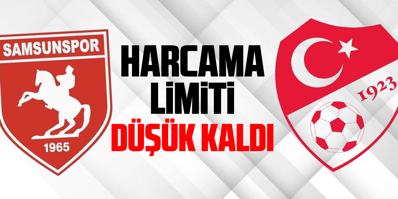 SAMSUNSPOR’UN HARCAMA LİMİTİ DÜŞÜK KALDI