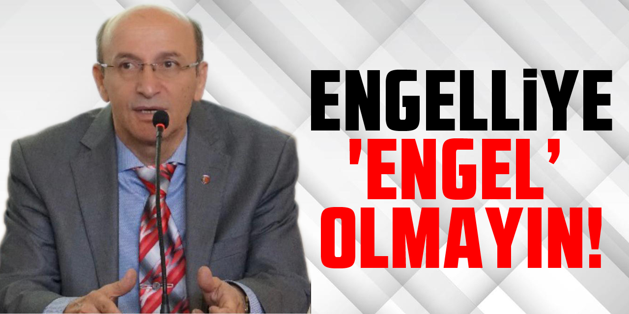 ENGELLİYE 'ENGEL' OLMAYIN!