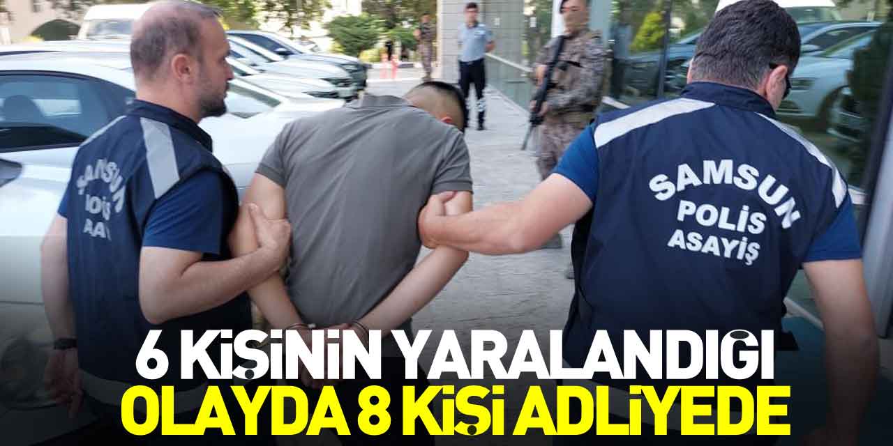 6 kişinin yaralandığı olayda 8 kişi adliyede