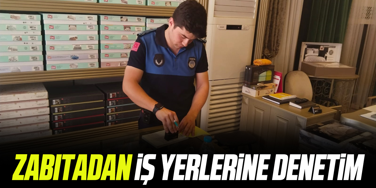 Zabıta ekiplerinden, iş yerlerine denetim