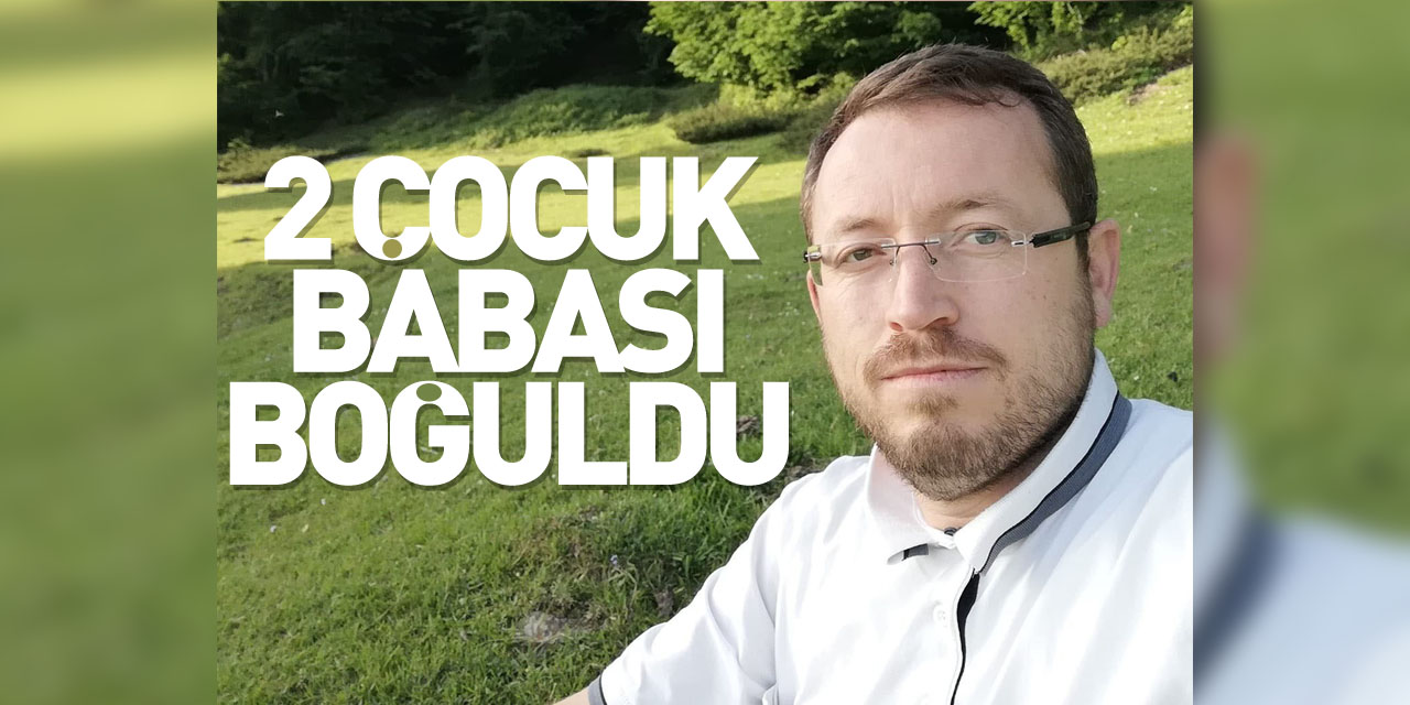 2 çocuk babası boğuldu