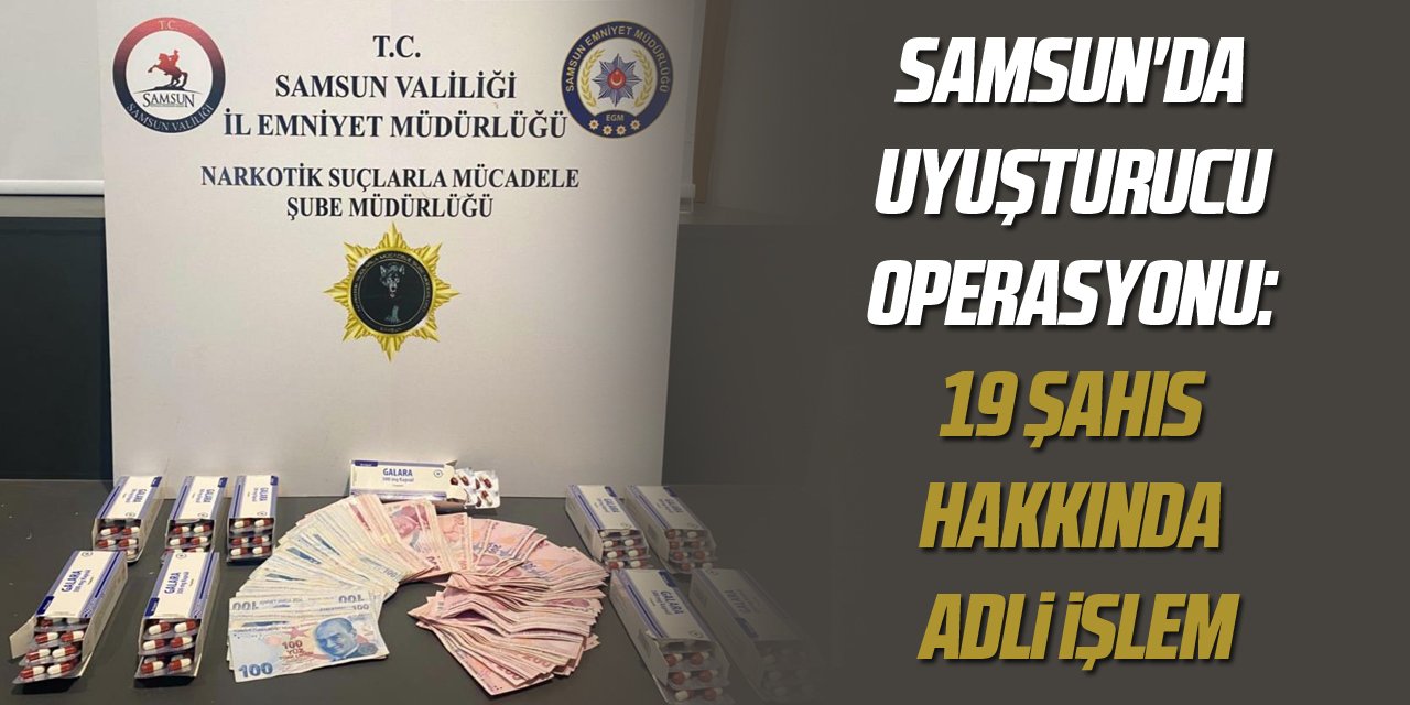 Samsun'da uyuşturucu operasyonu: 19 şahıs hakkında adli işlem