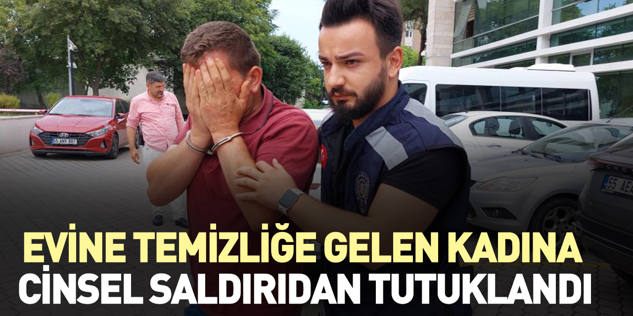 TEMİZLİKÇİ KADINA CİNSEL SALDIRIDA BULUNDU