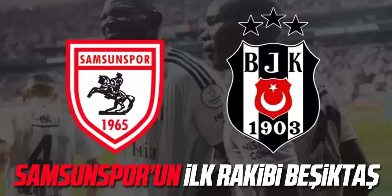 Samsunspor'un ilk hafta rakibi Beşiktaş!