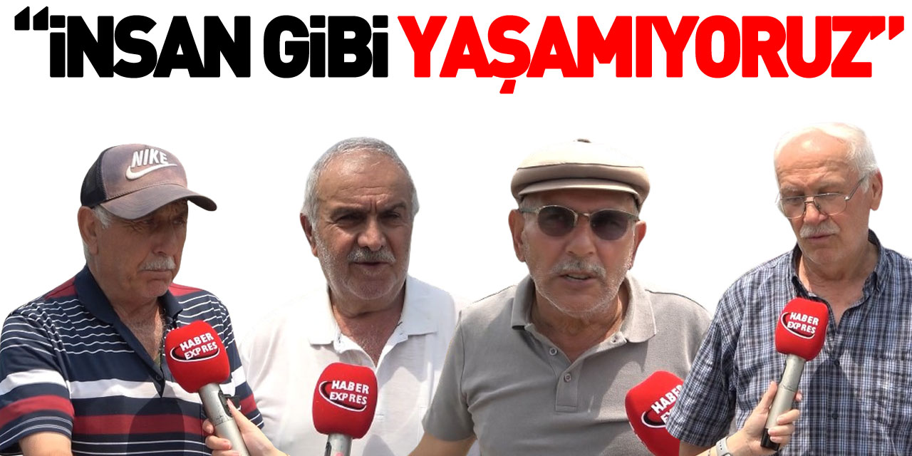 “İnsan gibi yaşamıyoruz”