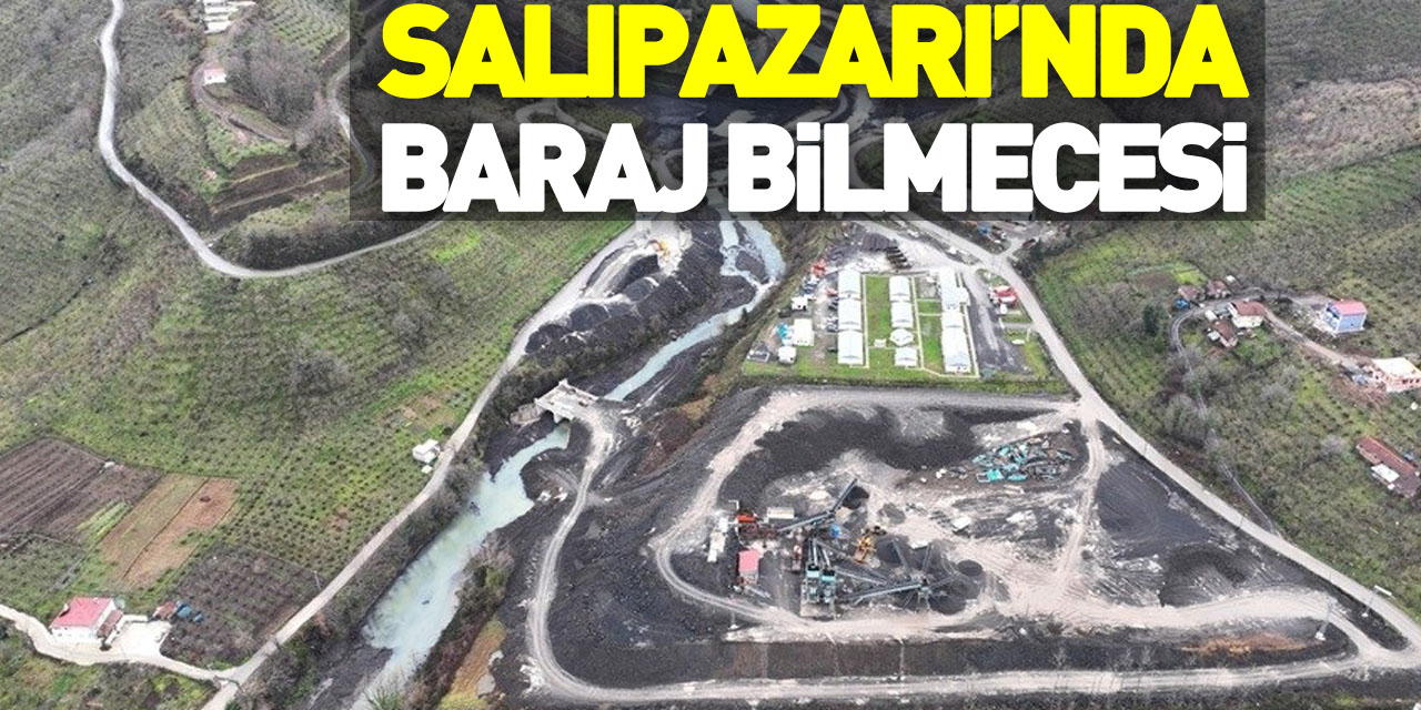 SALIPAZARI'NDA 'BARAJ' BİLMECESİ