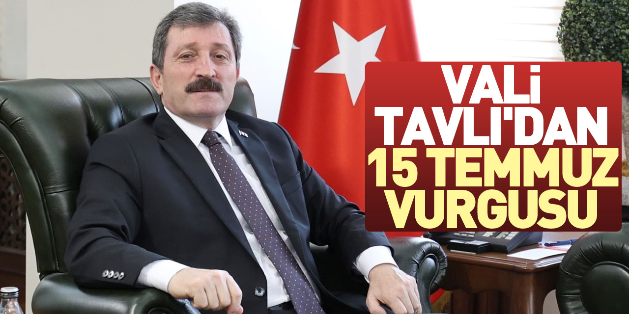 Vali Tavlı'dan 15 Temmuz Vurgusu