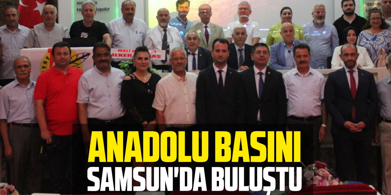 Anadolu Basını Samsun'da buluştu