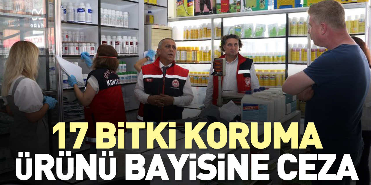 17 bitki koruma ürünü bayisine ceza