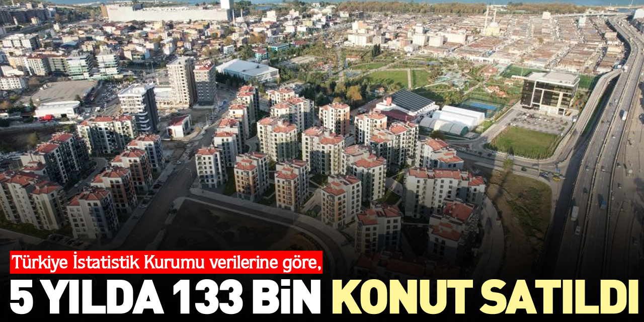 5 yılda 133 bin  konut satıldı