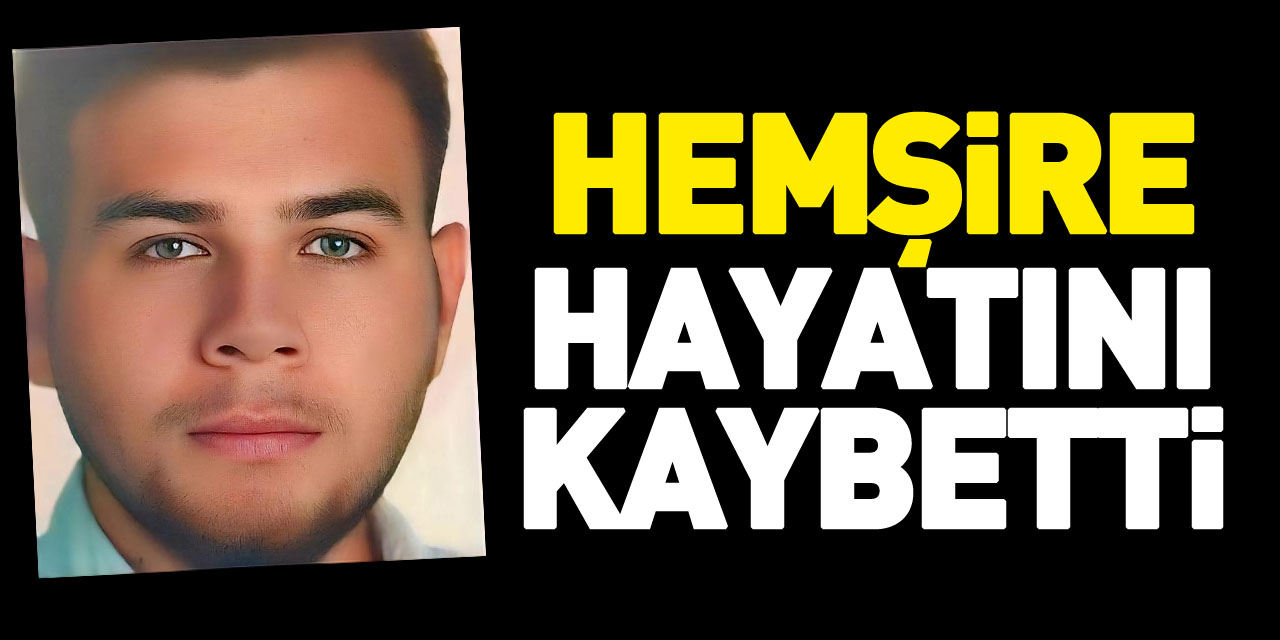 Hemşire hayatını kaybetti