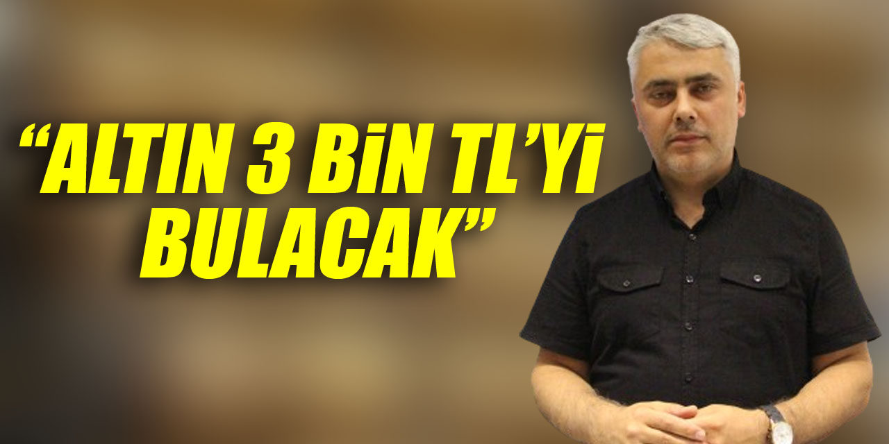 “ALTIN 3 BİN TL’Yİ BULACAK”