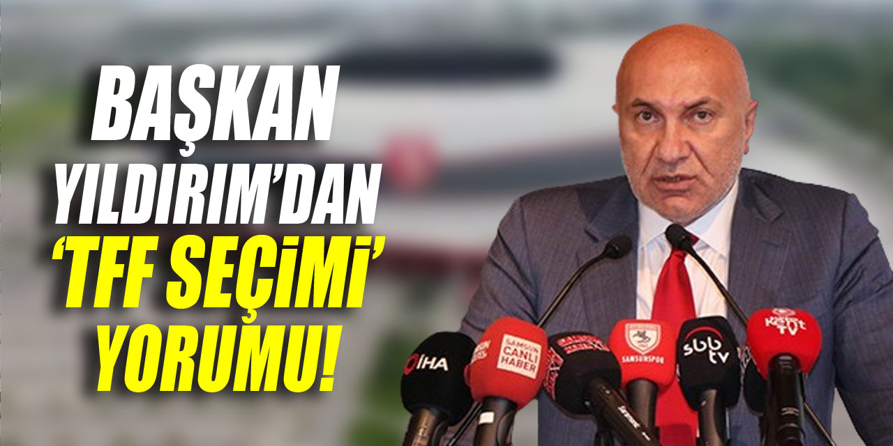 Başkan Yıldırım’dan ‘TFF seçimi’ yorumu!