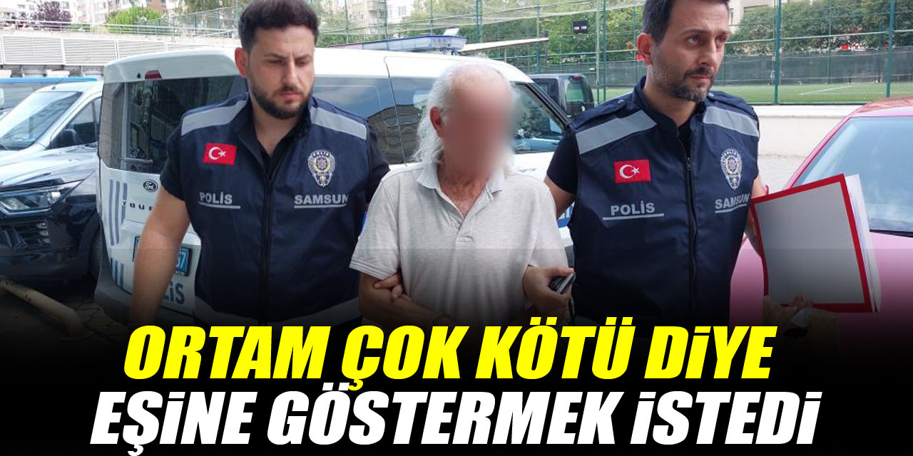 Ortam çok kötü diye eşine göstermek istedi