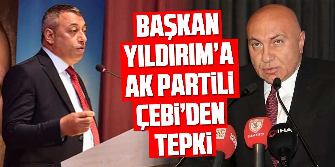 Başkan Yıldırım’a AK Partili Başkan Çebi’den Tepki