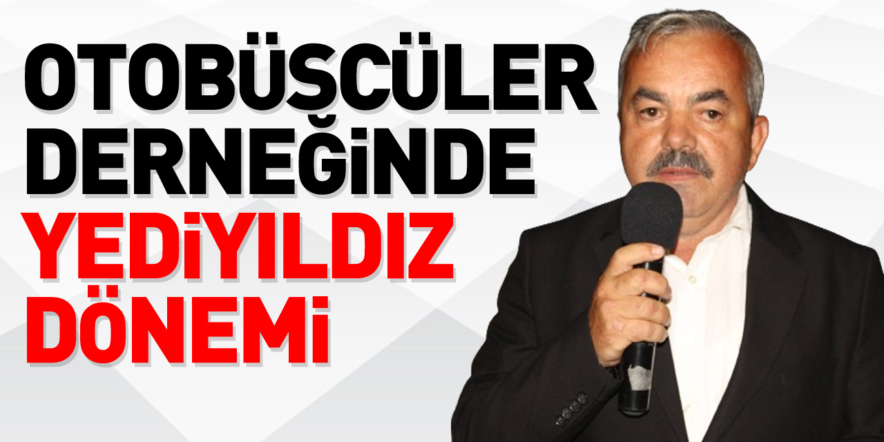 OTOBÜSCÜLER DERNEĞİNDE YEDİYILDIZ DÖNEMİ