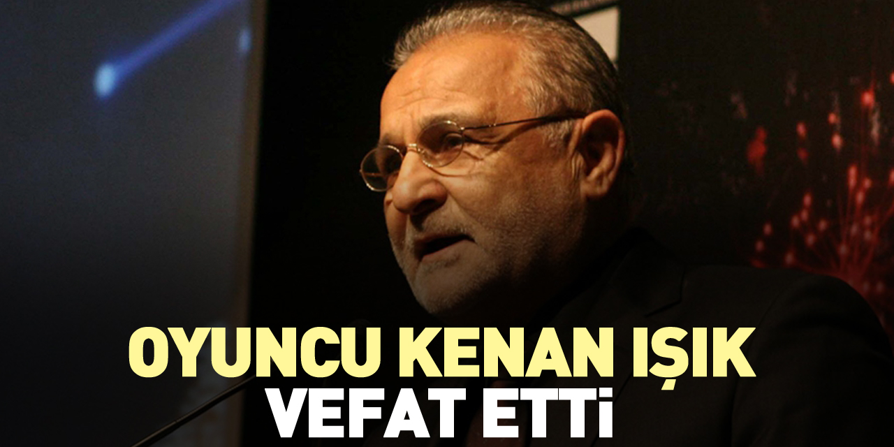 Kenan Işık vefat etti