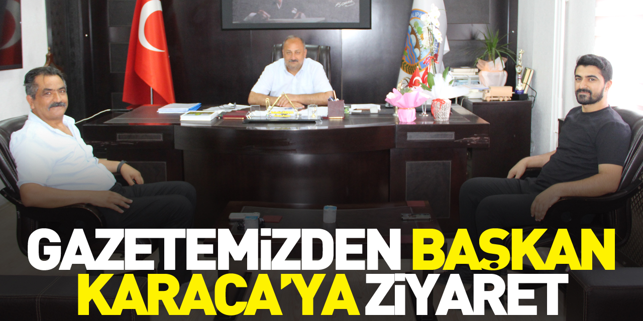 Gazetemizden Başkan Karaca’ya Ziyaret