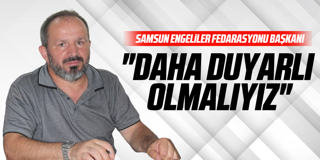 "Daha Duyarlı Olmalıyız"