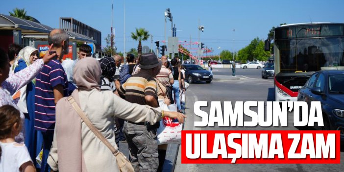 SAMSUN'DA ULAŞIMA ZAM