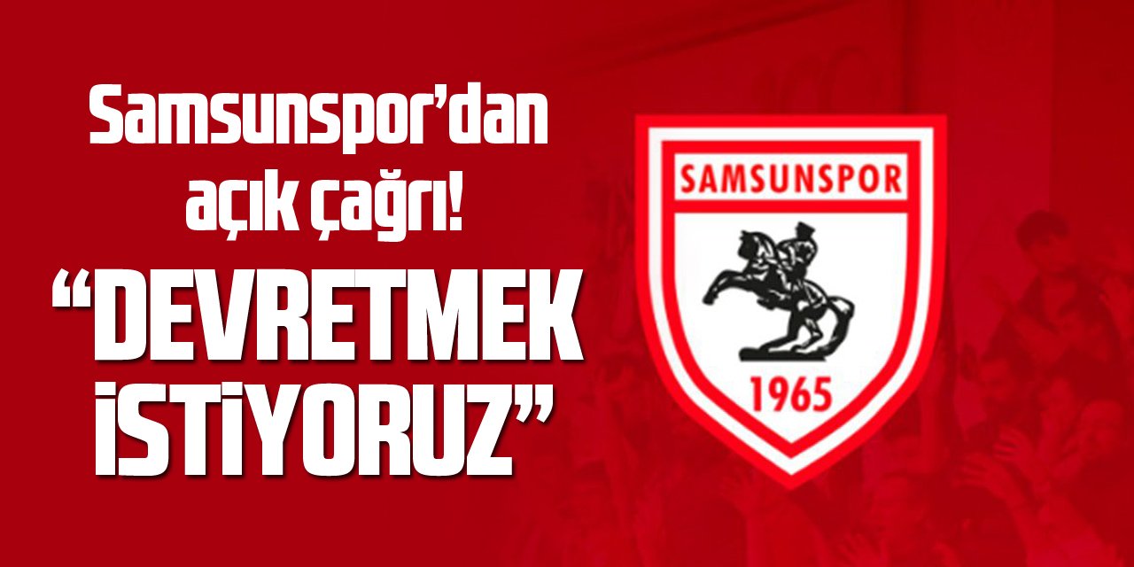 Samsunspor’dan açık çağrı: “Devretmek istiyoruz”