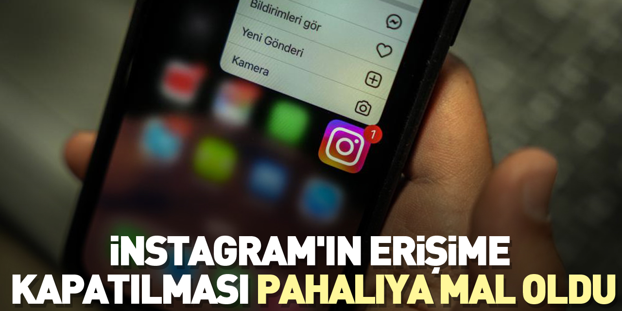 İNSTAGRAM'IN ERİŞİME KAPATILMASI PAHALIYA MAL OLDU