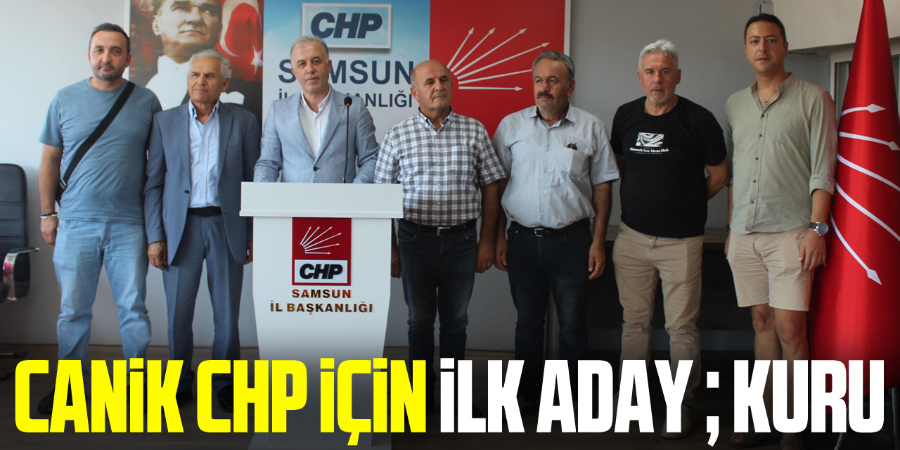 CANİK CHP İÇİN İLK ADAY ; KURU