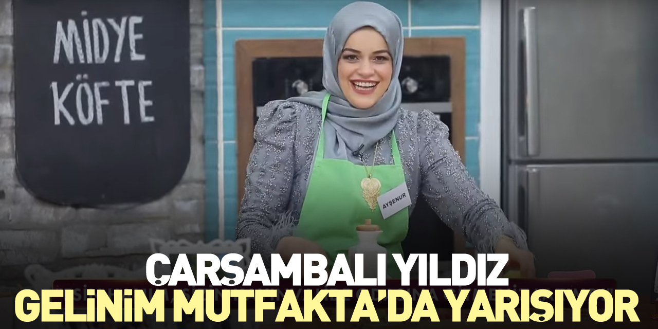 Çarşambalı Yıldız, Gelinim Mutfakta’da yarışıyor