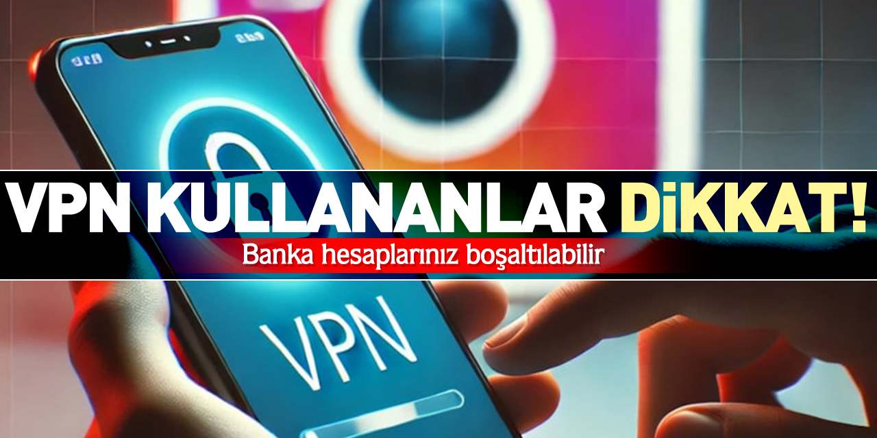 VPN kullananlar dikkat