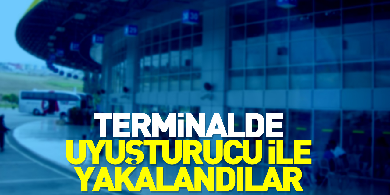 Terminalde uyuşturucu ile yakalandılar