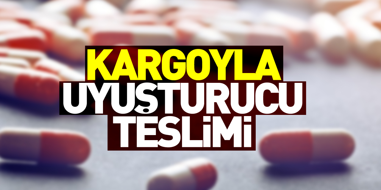 Kargoyla uyuşturucu teslimi