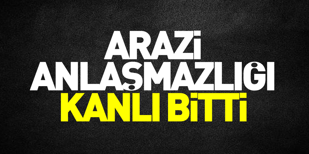 Arazi anlaşmazlığı kanlı bitti