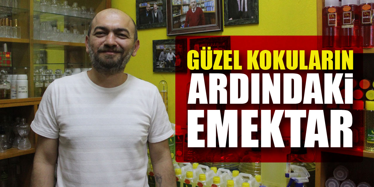 GÜZEL KOKULARIN ARDINDAKİ EMEKTAR