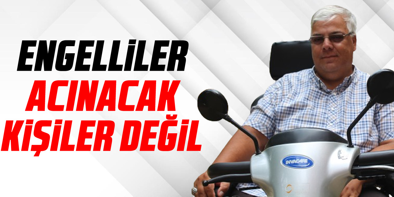 Engelliler Acınacak Kişiler Değil