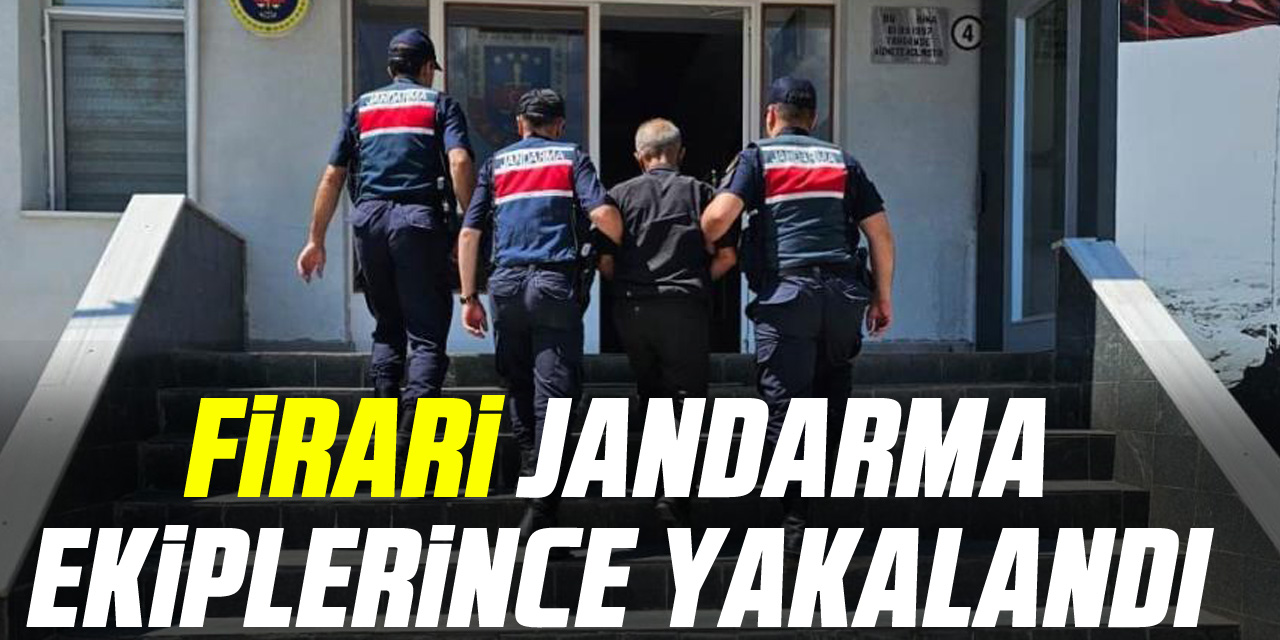 Firari jandarma ekiplerince yakalandı