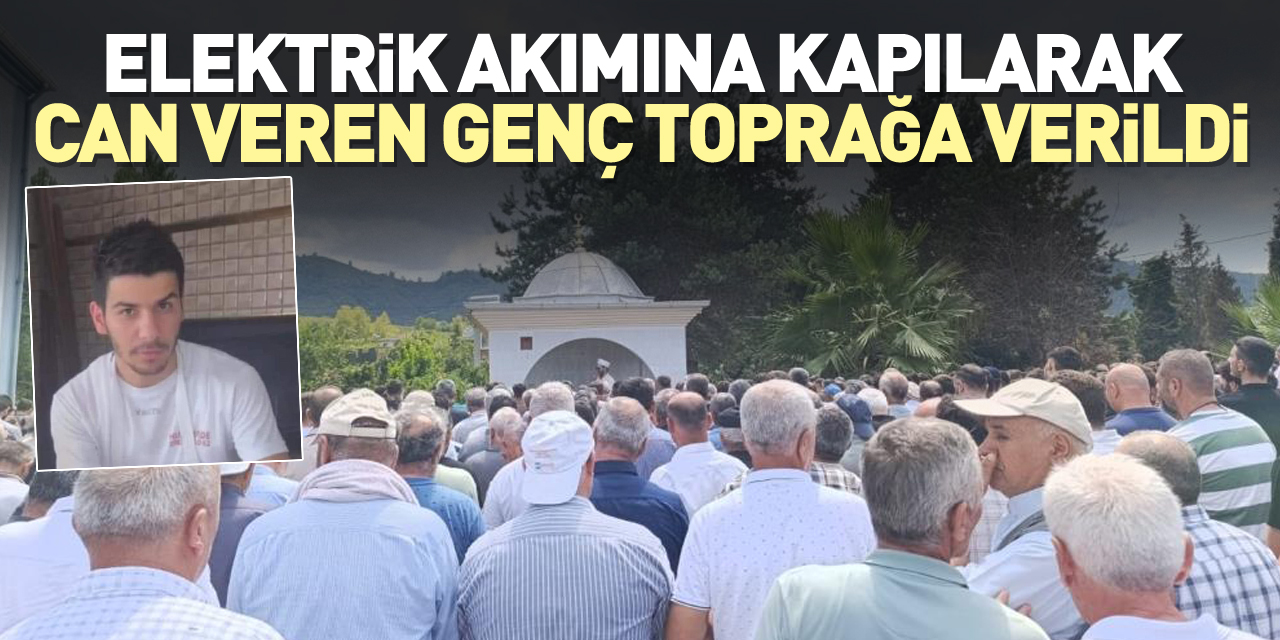 Elektrik akımına kapılarak can veren genç toprağa verildi