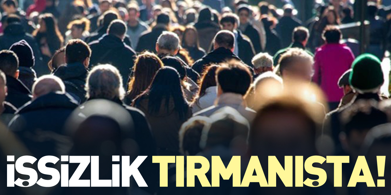 İŞSİZLİK TIRMANIŞTA !