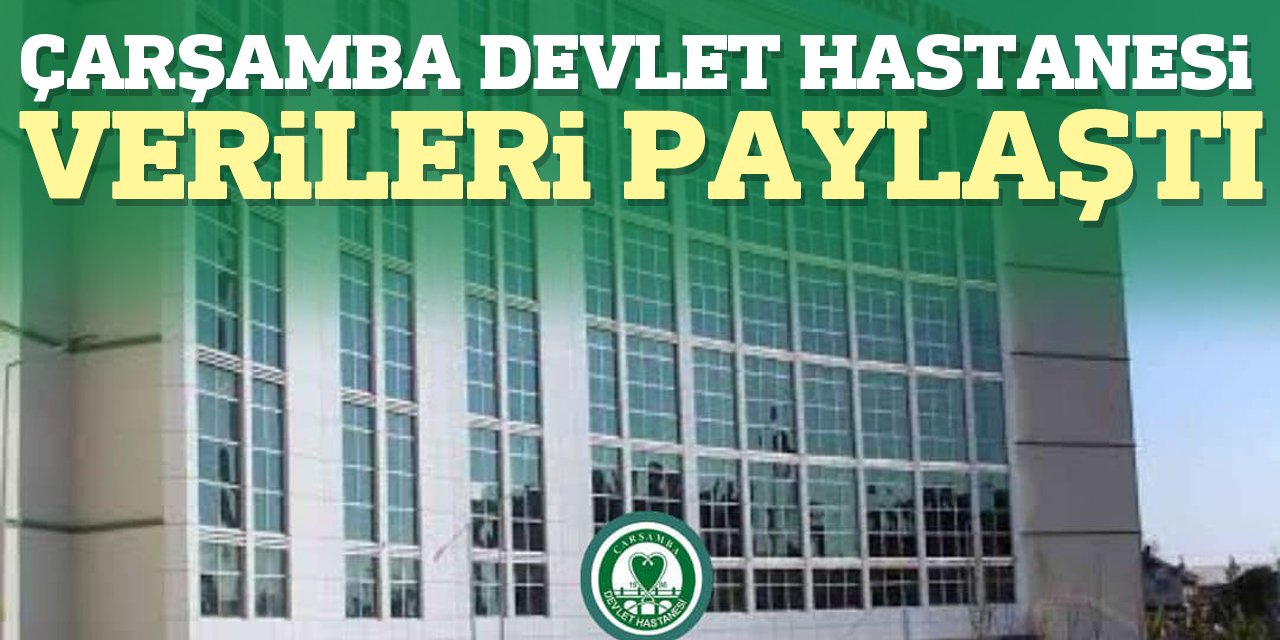 ÇARŞAMBA DEVLET HASTANESİ VERİLERİ PAYLAŞTI